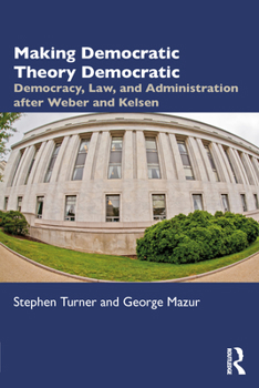 Paperback Making Democratic Theory Democratic: Democracy, Law, and Administration after Weber and Kelsen Book