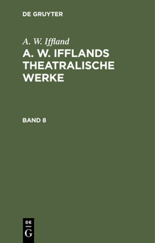Hardcover A. W. Iffland: A. W. Ifflands Theatralische Werke. Band 8 [German] Book
