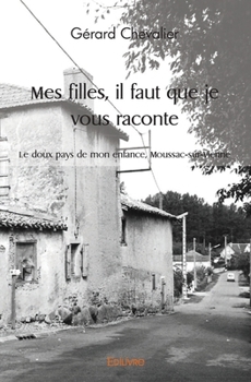 Paperback Mes filles, il faut que je vous raconte: Le doux pays de mon enfance, Moussac-sur-Vienne [French] Book