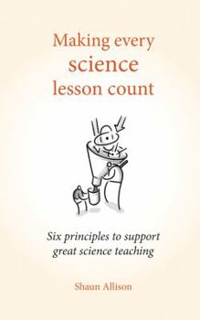 Paperback Making Every Science Lesson Count: Six Principles to Support Great Teaching and Learning Book