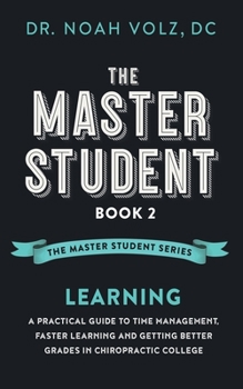 Paperback The Master Student: Book 2: LEARNING: A Practical Guide To Time Management, Faster Learning, And Getting Better Grades In Chiropractic College Book