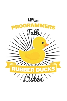 Paperback Programmer Notebook: When Programmers Talk - Rubber Ducks listen / 6x9 Inches / 120 sites / Graph Paper Book