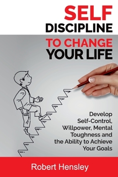 Paperback Self-Discipline to Change Your Life: Develop Self-Control, Willpower, Mental Toughness, and the Ability to Achieve Your Goals Book