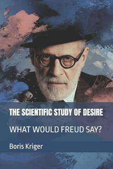 THE SCIENTIFIC STUDY OF DESIRE: WHAT WOULD FREUD SAY? (Philosophical Questions)