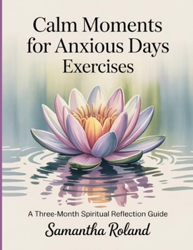 Paperback Calm Moments For Anxious Days Exercises: A three-month spiritual reflection guide Book