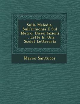 Paperback Sulla Melodia, Sull'armonia E Sul Metro: Dissertazioni ... Lette in Una Societ Letteraria [Italian] Book