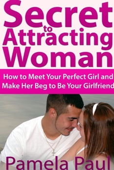 Paperback Secret to Attracting Woman: How to Meet Your Perfect Girl and Make Her Beg to Be Your Girlfriend Book