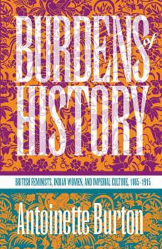 Paperback Burdens of History: British Feminists, Indian Women, and Imperial Culture, 1865-1915 Book