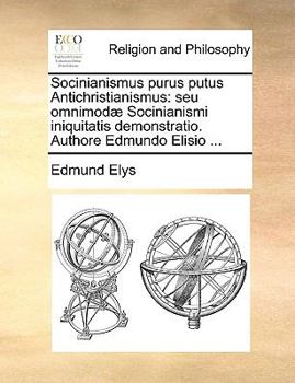 Paperback Socinianismus Purus Putus Antichristianismus: Seu Omnimod Socinianismi Iniquitatis Demonstratio. Authore Edmundo Elisio ... [Latin] Book