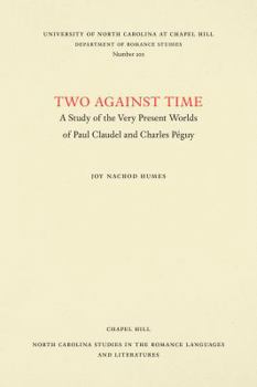 Two Against Time: A Study of the Very Present Worlds of Paul Claudel and Charles P�guy