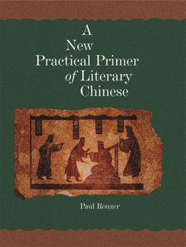 A New Practical Primer of Literary Chinese - Book #276 of the Harvard East Asian Monographs