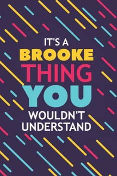 IT'S A BROOKE THING YOU WOULDN'T UNDERSTAND: Lined Notebook / Journal Gift, 120 Pages, 6x9, Soft Cover, Glossy Finish
