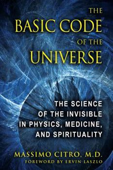 Hardcover The Basic Code of the Universe: The Science of the Invisible in Physics, Medicine, and Spirituality Book