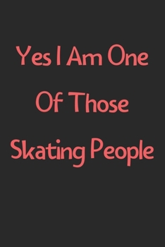 Paperback Yes I Am One Of Those Skating People: Lined Journal, 120 Pages, 6 x 9, Funny Skating Gift Idea, Black Matte Finish (Yes I Am One Of Those Skating Peop Book