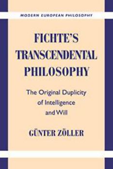 Fichte's Transcendental Philosophy: The Original Duplicity of Intelligence and Will