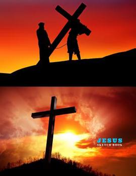 Jesus Sketch Book: Practice Painting, Drawing, writing, Sketching or Creative Doodling.