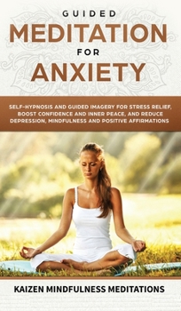 Hardcover Guided Meditation for Anxiety: Self-Hypnosis and Guided Imagery for Stress Relief, Boost Confidence and Inner Peace, and Reduce Depression with Mindfu Book