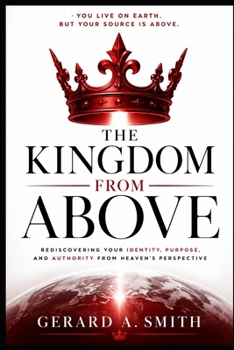 Paperback The Kingdom from Above: Living From Your Heavenly Source While Serving on Earth Book