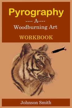 Paperback Pyrography -A Woodburning Art Workbook: A Complete Step-by-Step Guide for Beginners, With Techniques, Tips and Tricks for Professional Enhancement in Book