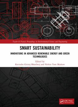 Smart Sustainability: Innovations in Advanced Renewable Energy and Green Technologies (Taylor and Francis Proceedings in Environmental Science and Engineering)