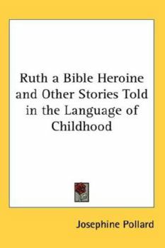 Paperback Ruth, a Bible Heroine and Other Stories Told in the Language of Childhood Book