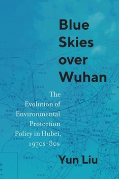 Hardcover Blue Skies Over Wuhan: The Evolution of Environmental Protection Policy in Hubei, 1970s-80s Book