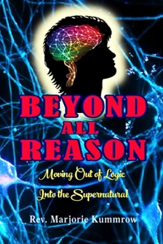 Paperback Beyond All Reason: Moving Out of Logic Into the Supernatural Book