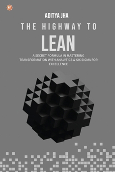 Paperback The Highway To Lean: A secret formula in mastering transformation with analytics and six sigma for excellence Book