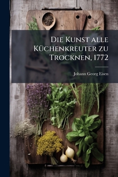 Paperback Die Kunst alle Küchenkreuter zu Trocknen, 1772 [German] Book