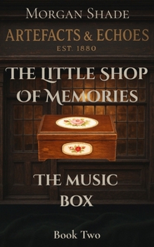 The Little Shop of Memories: The Music Box: Book Two in the Artefacts & Echoes series — where every object holds a memory, and every memory has a ... & Echoes. The Little Shop of Memories)