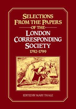 Selections from the Papers of the London Corresponding Society 1792-1799