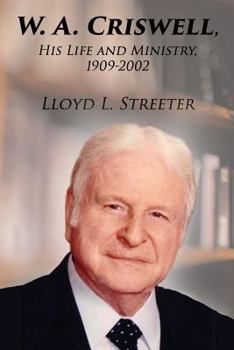 W. A. Criswell : His Life and Ministry, 1909-2002