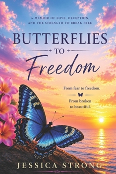 Butterflies to Freedom: from fear to freedom | memoir of love deception | the strength to break free | from broken to beautiful | trauma bond | heartache | survival | 58 pages