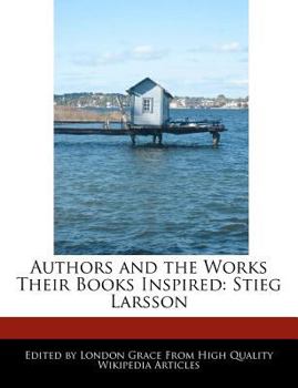 Authors and the Works Their Books Inspired : Stieg Larsson