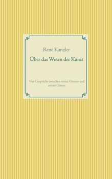 Paperback Über das Wesen der Kunst: Vier Gespräche zwischen einem Gärtner und seinen Gästen [German] Book