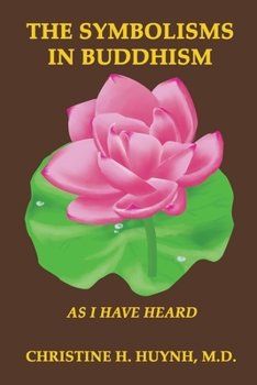 Paperback The Symbolisms in Buddhism: A Clear, Engaging, And In-depth Writing On The Buddha's Philosophies With Many Life Examples. Learn How To Put His Teachin Book