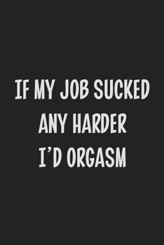 If My Job Sucked Any Harder I'd Orgasm: College Ruled Notebook | Gift Card Alternative | Gag Gift