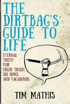 Paperback The Dirtbag's Guide to Life: Eternal Truth for Hiker Trash, Ski Bums, and Vagabonds Book