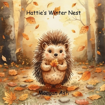 Hattie’s Winter Nest: A cosy rhyming tale about kindness, helping others, and finding the perfect place to call home. (The Autumn Adventures Series)