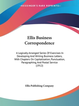 Paperback Ellis Business Correspondence: A Logically Arranged Series Of Exercises In Developing And Writing Business Letters, With Chapters On Capitalization, Book