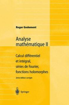 Paperback Analyse Mathématique II: Calcul Différentiel Et Intégral, Séries de Fourier, Fonctions Holomorphes [French] Book