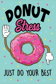 Paperback Donut Stress Just Do You Best Journal Notebook: Lined Journals Notebooks Gifts For Men Women and Kids Who Love Donuts - Perfect 120 Pages Diary Book F Book