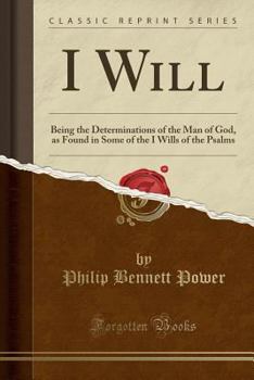 Paperback I Will: Being the Determinations of the Man of God, as Found in Some of the I Wills of the Psalms (Classic Reprint) Book