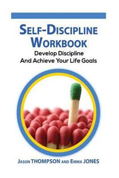 Paperback Self-Discipline Workbook: Develop Discipline and Achieve Your Life Goals Book