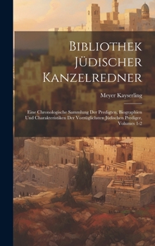 Hardcover Bibliothek Jüdischer Kanzelredner: Eine Chronologische Sammlung Der Predigten, Biographien Und Charakteristiken Der Vorzüglichsten Jüdischen Prediger, Book