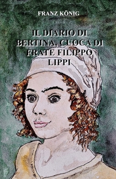 IL DIARIO DI BERTINA, CUOCA DI FRATE FILIPPO LIPPI (Italian Edition)