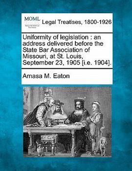 Paperback Uniformity of Legislation: An Address Delivered Before the State Bar Association of Missouri, at St. Louis, September 23, 1905 [i.E. 1904]. Book