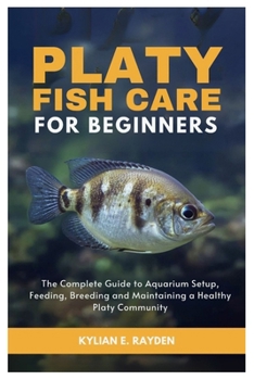 Paperback Platy Fish Care for Beginners: The Complete Guide to Aquarium Setup, Feeding, Breeding and Maintaining a Healthy Platy Community Book