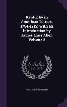 Hardcover Kentucky in American Letters, 1784-1912; With an Introduction by James Lane Allen Volume 2 Book