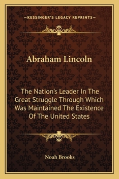 Paperback Abraham Lincoln: The Nation's Leader in the Great Struggle Through Which Was Maintained the Existence of the United States Book